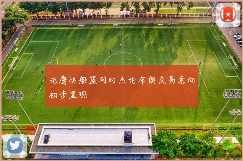 老鹰快船篮网对杰伦布朗交易意向初步显现