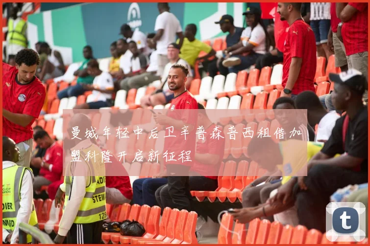 曼城年轻中后卫辛普森普西租借加盟科隆开启新征程